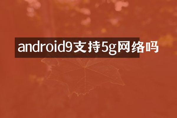 android9支持5g网络吗