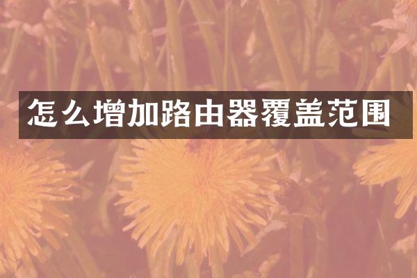 怎么增加路由器覆盖范围