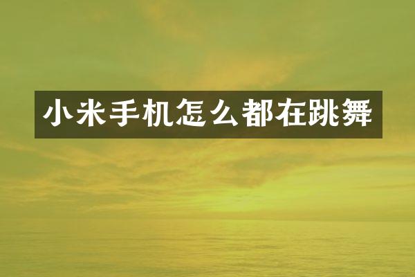 小米手机怎么都在跳舞