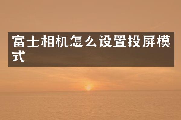 富士相机怎么设置投屏模式