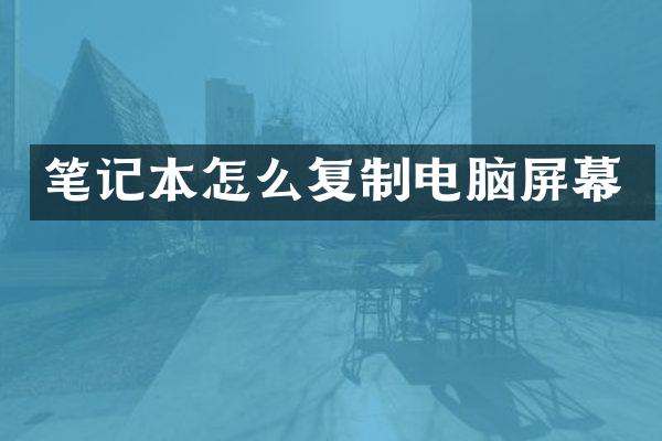 笔记本怎么复制电脑屏幕