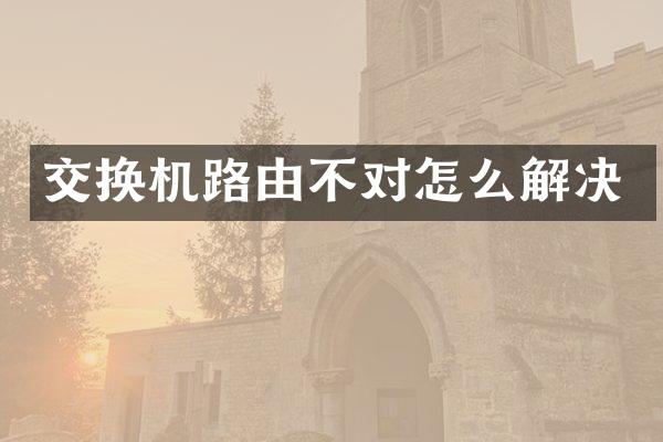 交换机路由不对怎么解决