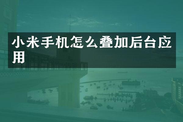 小米手机怎么叠加后台应用