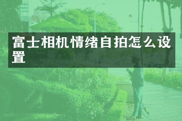 富士相机情绪怎么设置