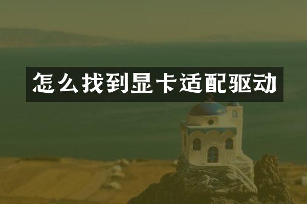 怎么找到显卡适配驱动