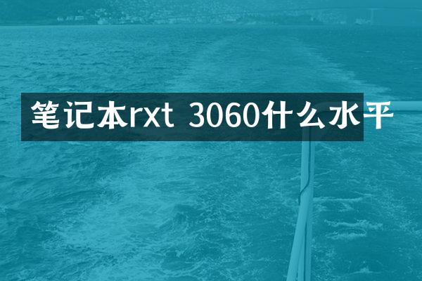 笔记本rxt 3060什么水平