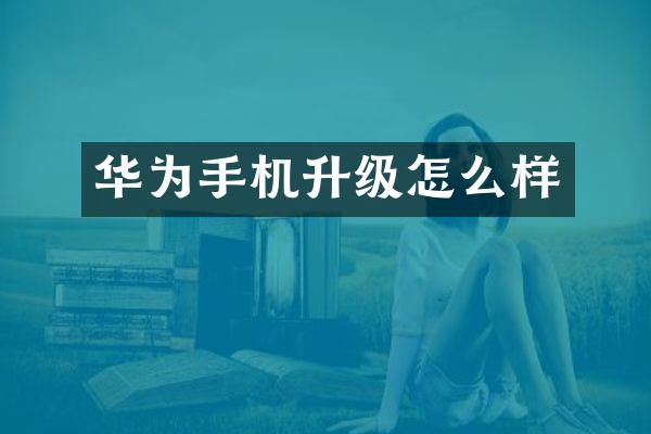 华为手机升级怎么样