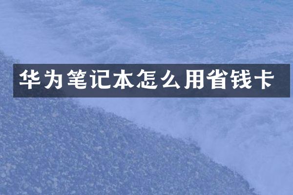 华为笔记本怎么用省钱卡