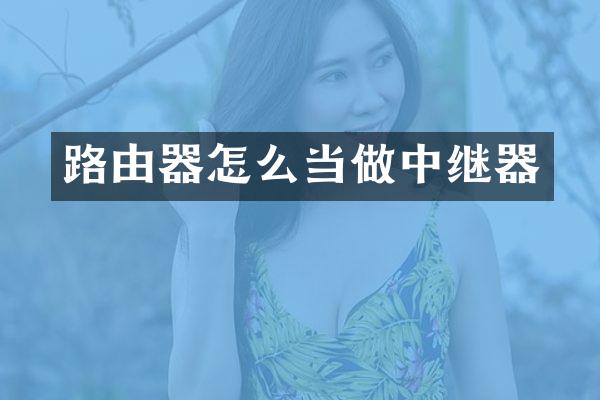 路由器怎么当做中继器