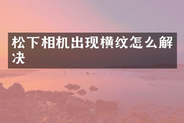 相机出现横纹怎么解决