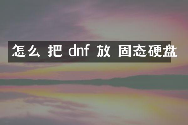怎么 把 dnf 放 固态硬盘