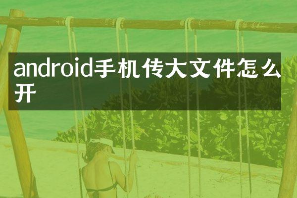 android手机传大文件怎么打开