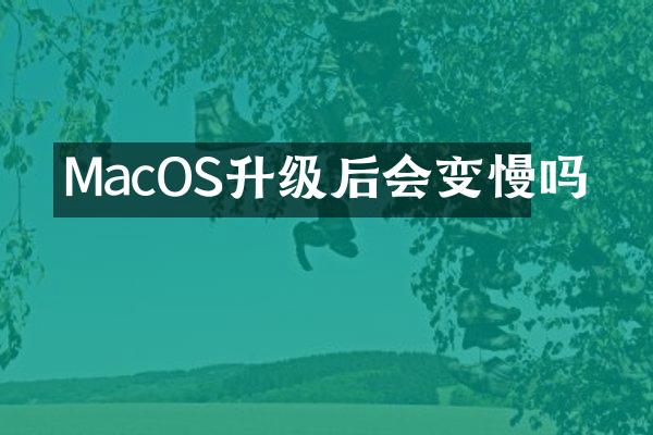 MacOS升级后会变慢吗