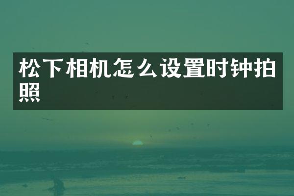 相机怎么设置时钟拍照