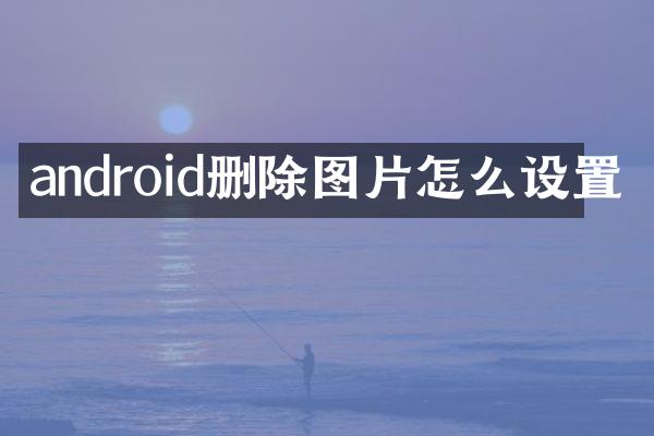 android删除图片怎么设置