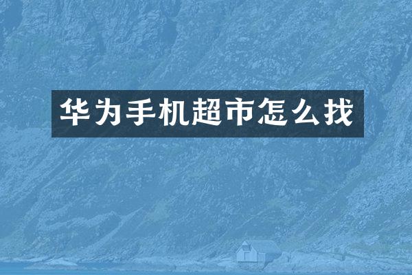 华为手机超市怎么找