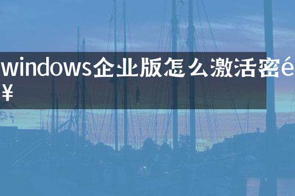 windows企业版怎么激活密钥