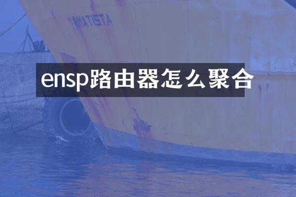 ensp路由器怎么聚合