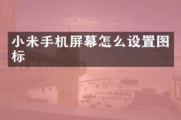 小米手机屏幕怎么设置图标