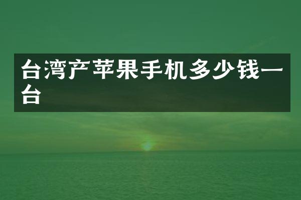 台湾产苹果手机多少钱一台