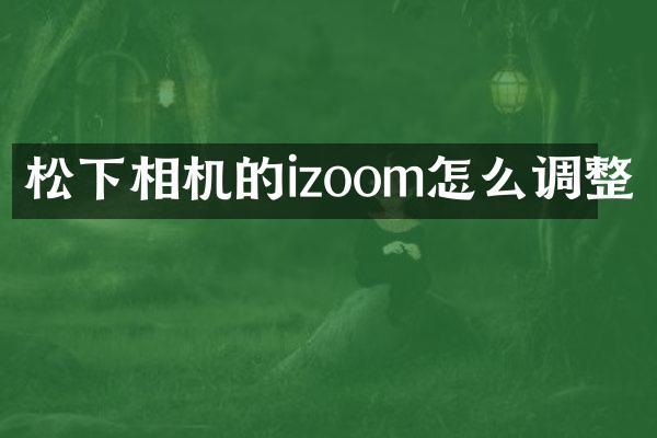 相机的izoom怎么调整