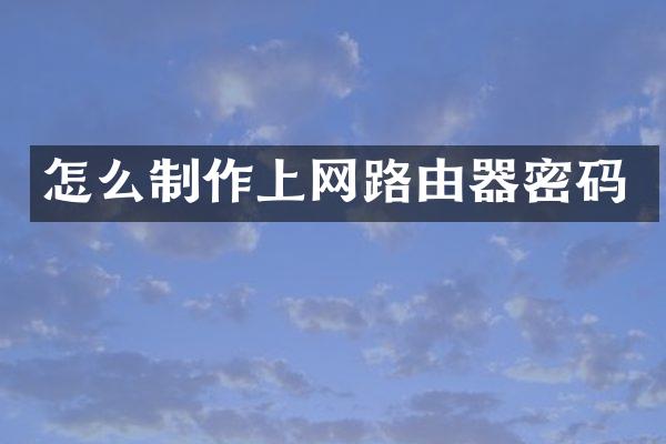 怎么制作上网路由器密码