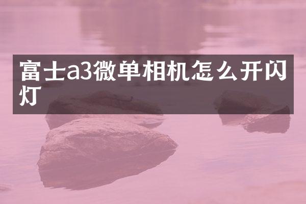富士a3微单相机怎么开闪光灯
