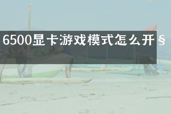 6500显卡游戏模式怎么开始