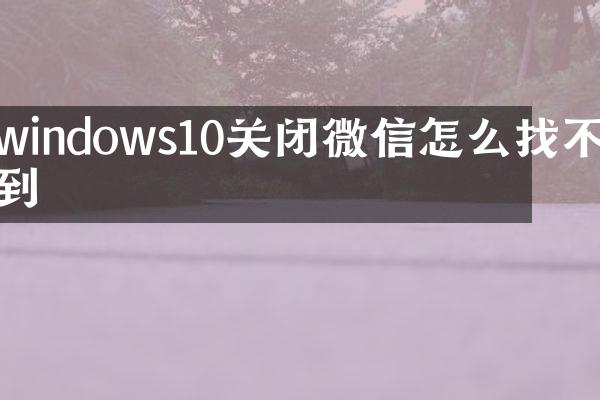 windows10关闭微信怎么找不到