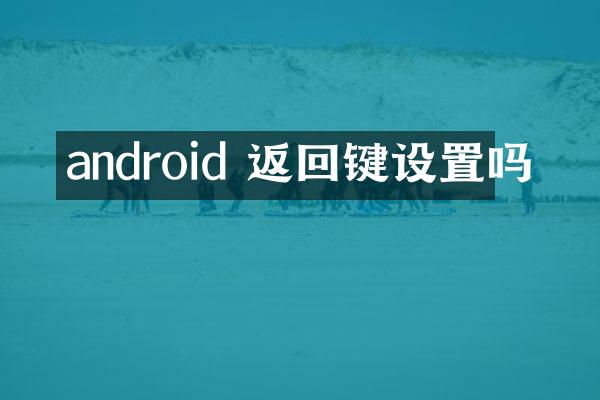 android 返回键设置吗