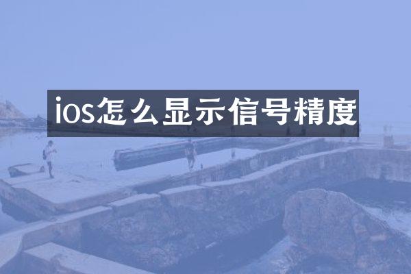 ios怎么显示信号精度