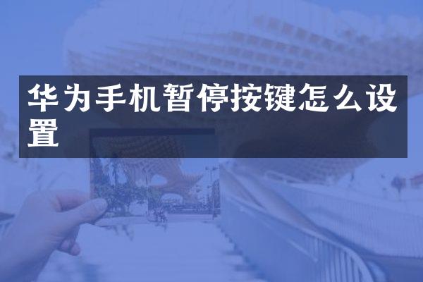 华为手机暂停按键怎么设置