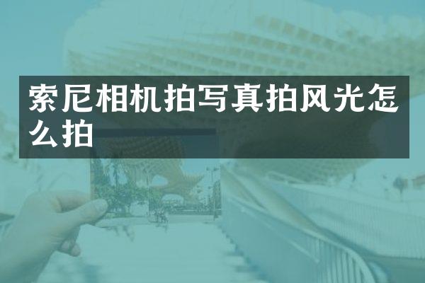 相机拍写真拍风光怎么拍