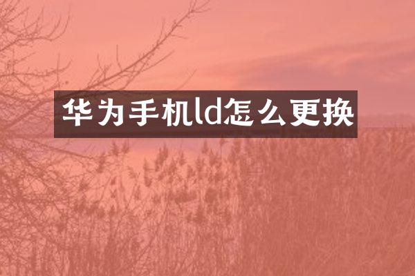华为手机ld怎么更换