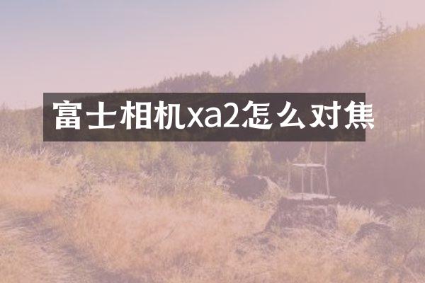富士相机xa2怎么对焦