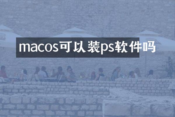 macos可以装ps软件吗