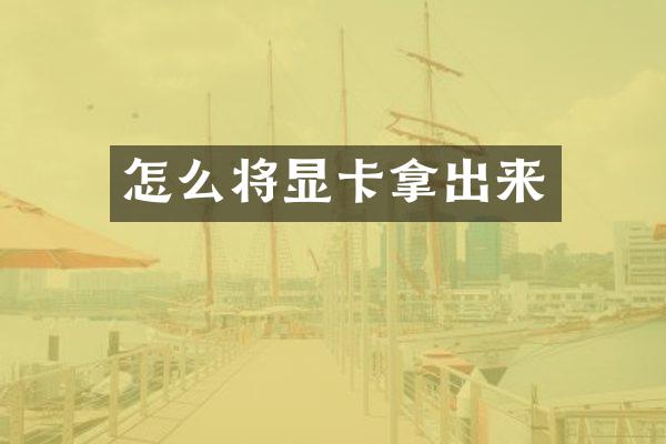 怎么将显卡拿出来