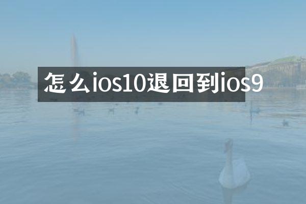 怎么ios10退回到ios9