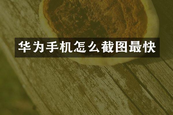 华为手机怎么截图最快