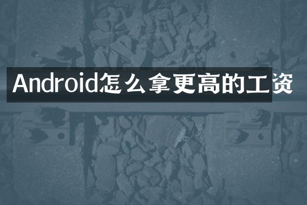 Android怎么拿更高的工资