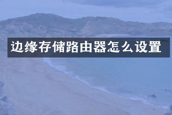 边缘存储路由器怎么设置
