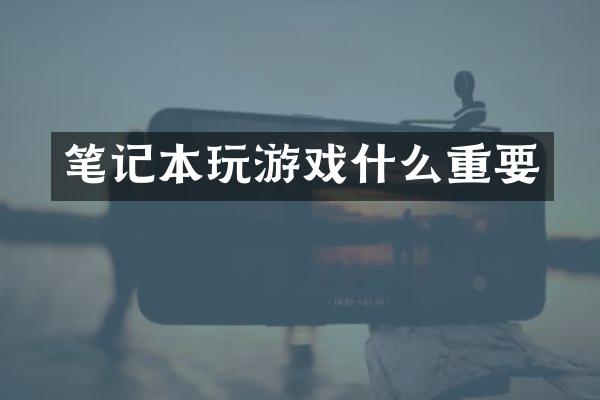 笔记本玩游戏什么重要