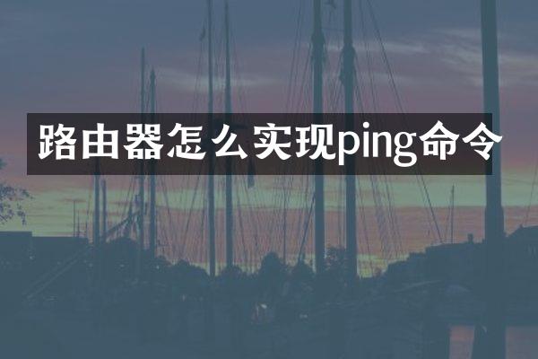 路由器怎么实现ping命令