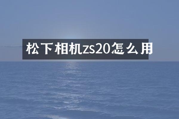 相机zs20怎么用