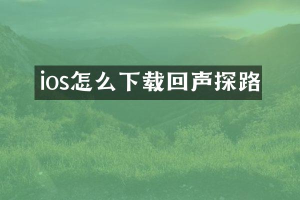 ios怎么下载回声探路