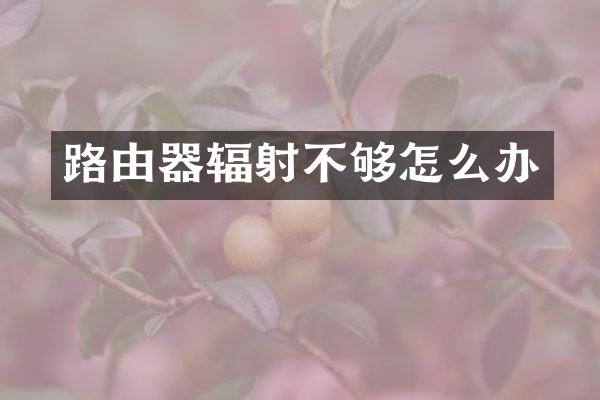 路由器辐射不够怎么办