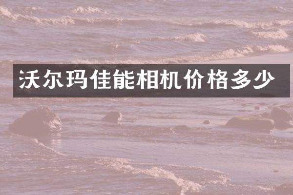 沃尔玛佳能相机价格多少