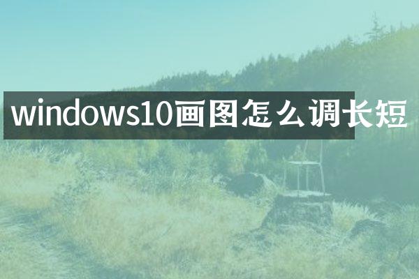 windows10画图怎么调长短
