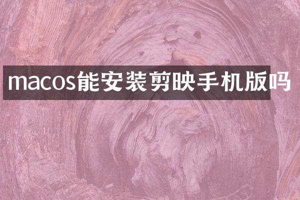 macos能安装剪映手机版吗