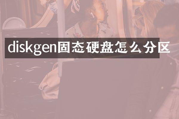 diskgen固态硬盘怎么分区